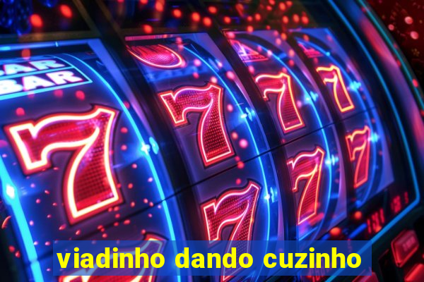 viadinho dando cuzinho